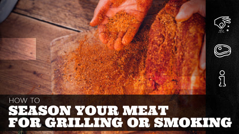 How to Season Your Meat for Grilling or Smoking