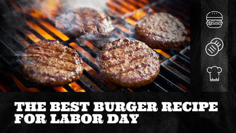 The Best Burger Recipe for Labor Day