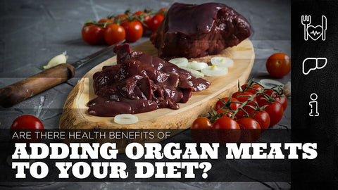 Are There Health Benefits of Adding Organ Meats to Your Diet?
