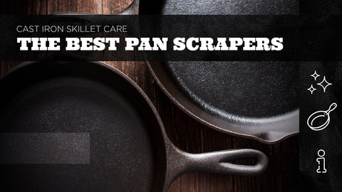 Cast Iron Skillet Care – The Best Pan Scrapers for Your Cast Iron Skillet